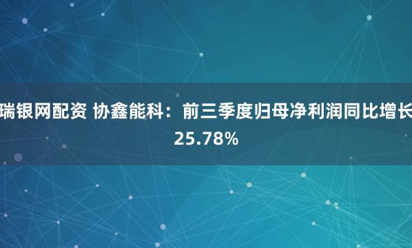 瑞银网配资 协鑫能科：前三季度归母净利润同比增长25.78%