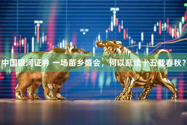 中国银河证券 一场苗乡盛会，何以延续十五载春秋？